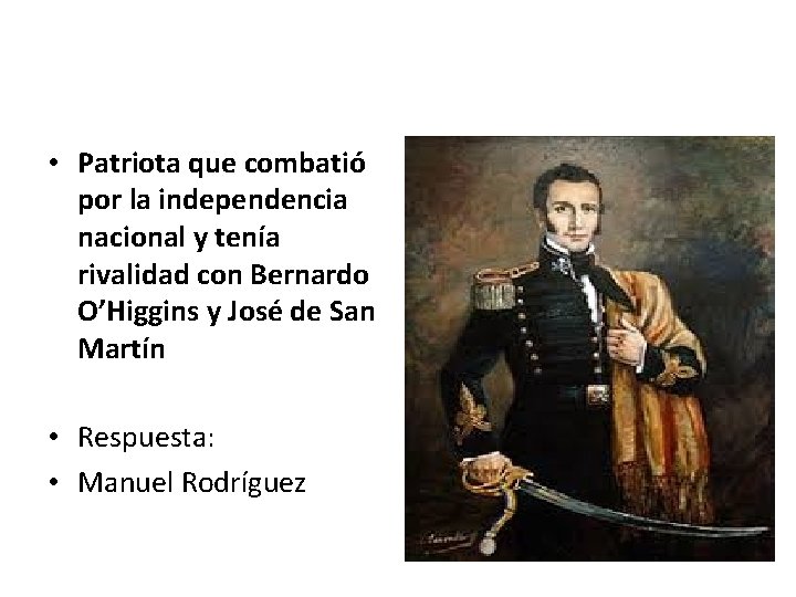  • Patriota que combatió por la independencia nacional y tenía rivalidad con Bernardo