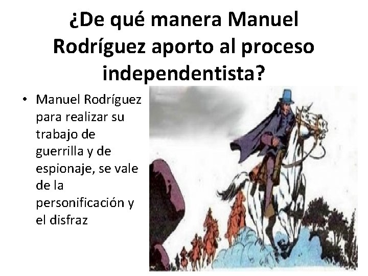 ¿De qué manera Manuel Rodríguez aporto al proceso independentista? • Manuel Rodríguez para realizar