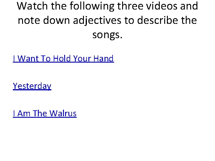 Watch the following three videos and note down adjectives to describe the songs. I