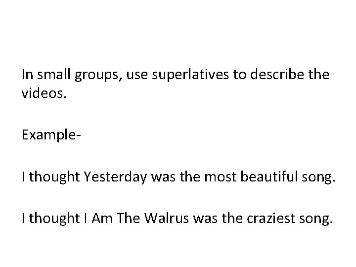 In small groups, use superlatives to describe the videos. Example. I thought Yesterday was