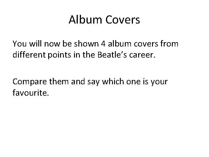 Album Covers You will now be shown 4 album covers from different points in