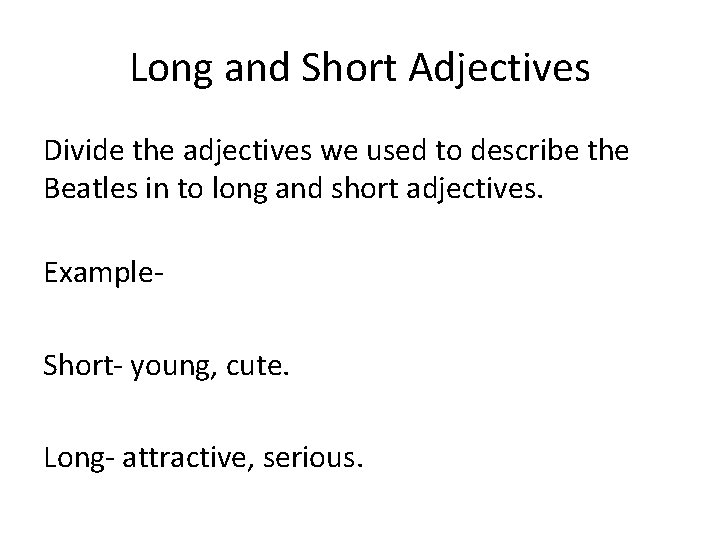 Long and Short Adjectives Divide the adjectives we used to describe the Beatles in