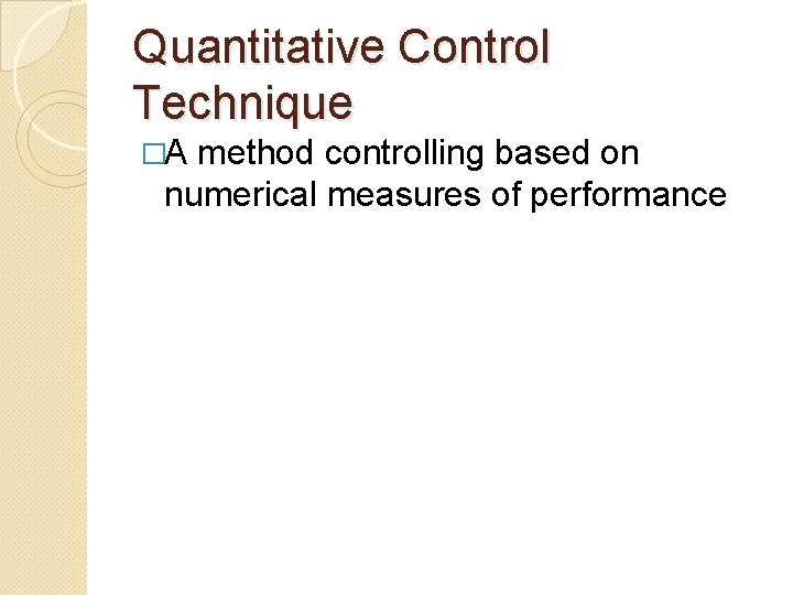 Quantitative Control Technique �A method controlling based on numerical measures of performance 