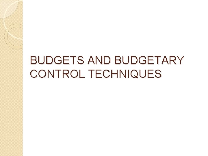 BUDGETS AND BUDGETARY CONTROL TECHNIQUES 