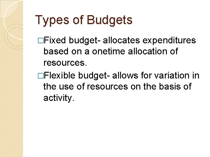 Types of Budgets �Fixed budget- allocates expenditures based on a onetime allocation of resources.