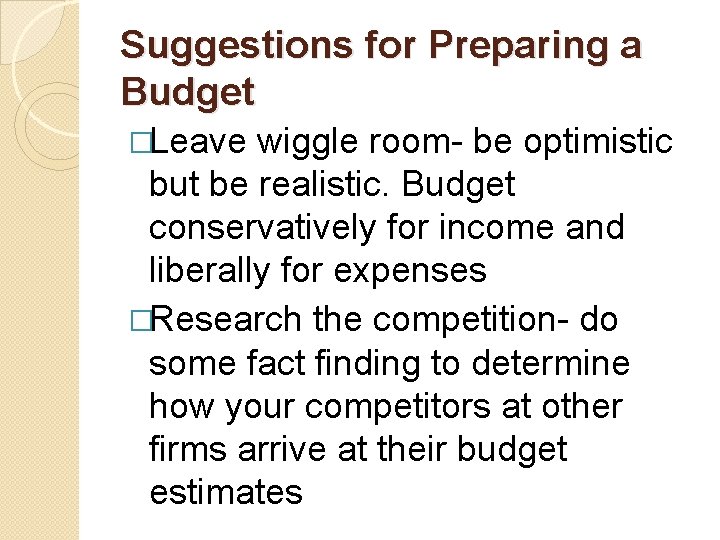 Suggestions for Preparing a Budget �Leave wiggle room- be optimistic but be realistic. Budget