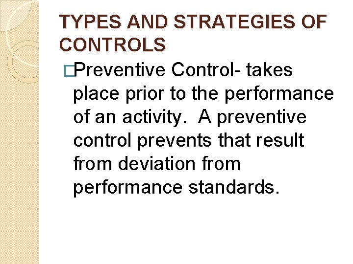 TYPES AND STRATEGIES OF CONTROLS �Preventive Control- takes place prior to the performance of