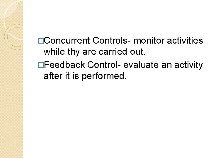 �Concurrent Controls- monitor activities while thy are carried out. �Feedback Control- evaluate an activity