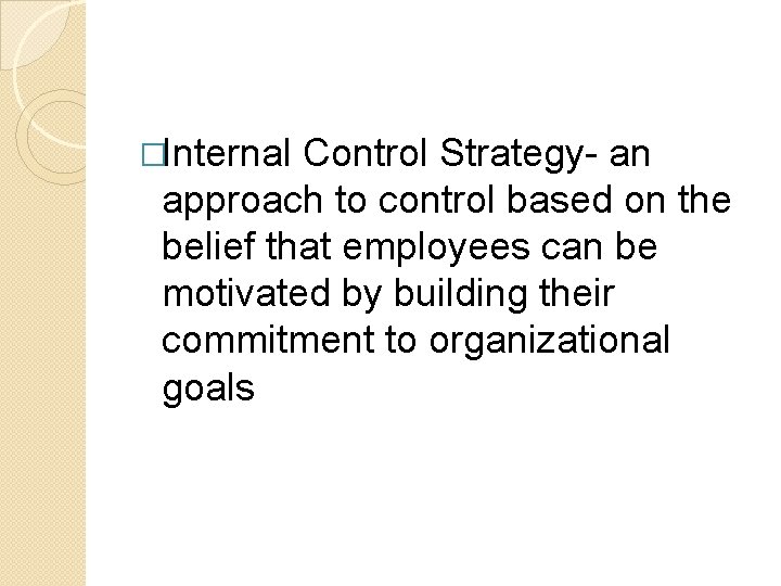 �Internal Control Strategy- an approach to control based on the belief that employees can