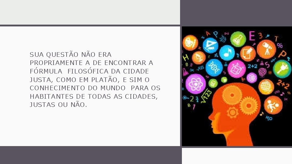 SUA QUESTÃO NÃO ERA PROPRIAMENTE A DE ENCONTRAR A FÓRMULA FILOSÓFICA DA CIDADE JUSTA,