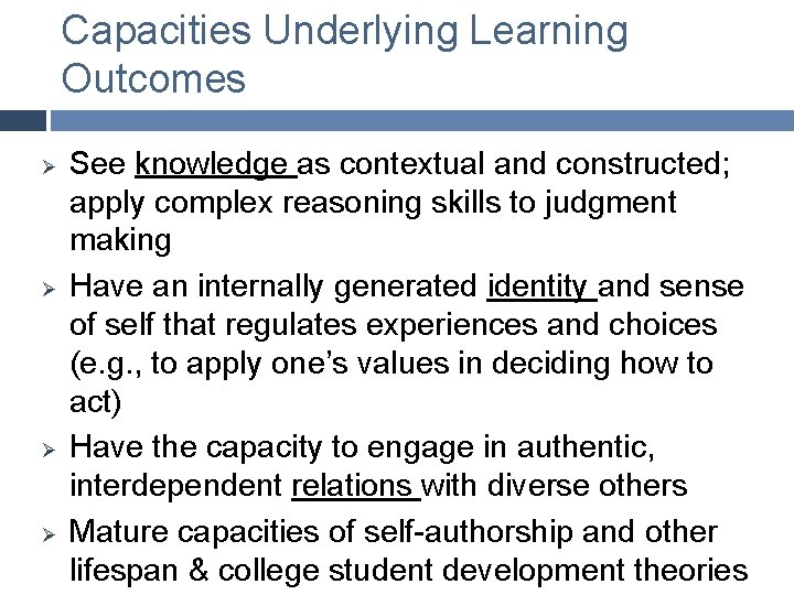 Capacities Underlying Learning Outcomes Ø Ø See knowledge as contextual and constructed; apply complex
