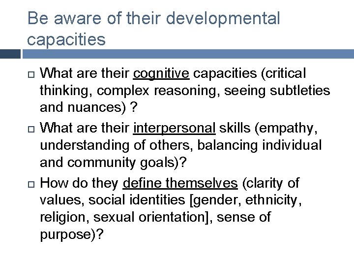 Be aware of their developmental capacities What are their cognitive capacities (critical thinking, complex