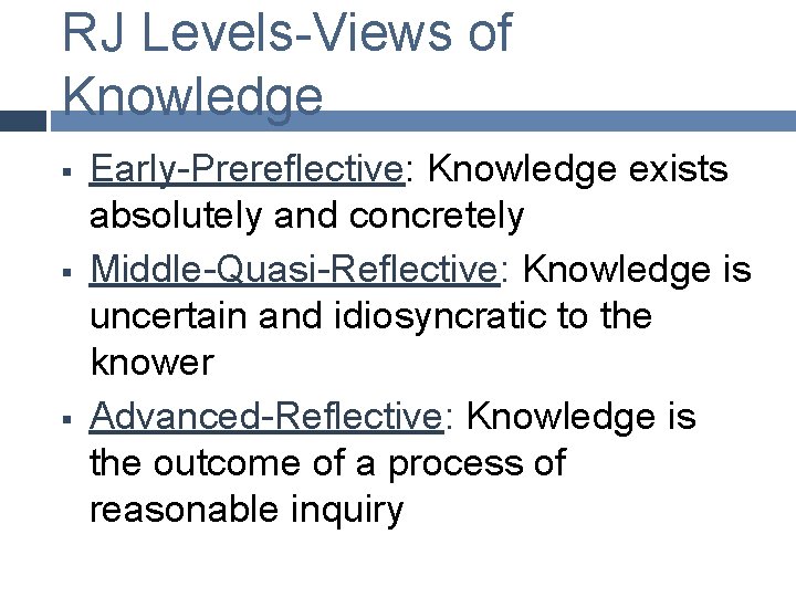 RJ Levels-Views of Knowledge § § § Early-Prereflective: Knowledge exists absolutely and concretely Middle-Quasi-Reflective: