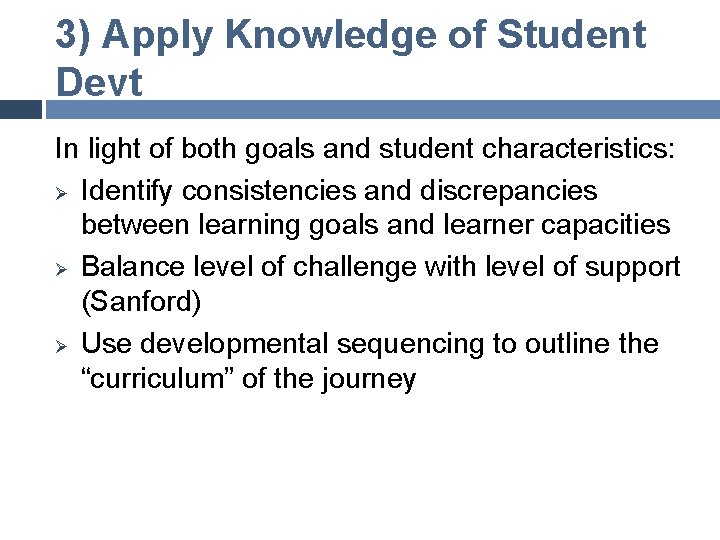3) Apply Knowledge of Student Devt In light of both goals and student characteristics: