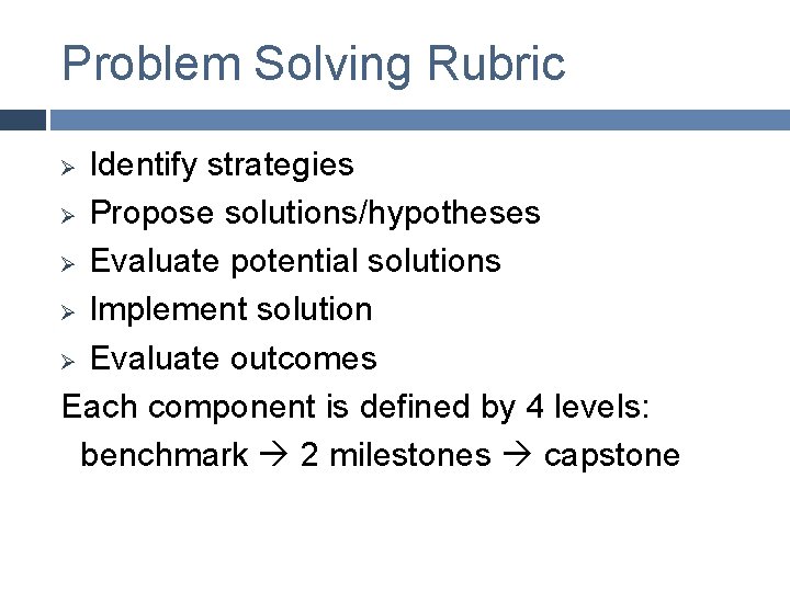 Problem Solving Rubric Identify strategies Ø Propose solutions/hypotheses Ø Evaluate potential solutions Ø Implement