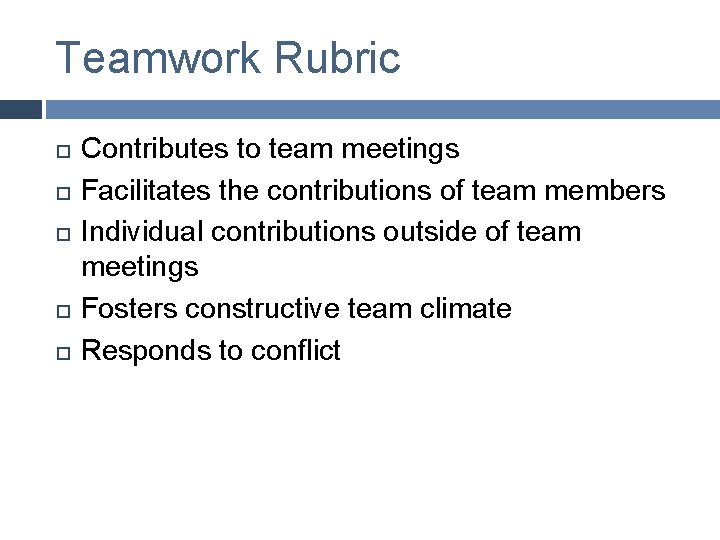 Teamwork Rubric Contributes to team meetings Facilitates the contributions of team members Individual contributions