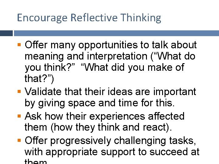Encourage Reflective Thinking § Offer many opportunities to talk about meaning and interpretation (“What