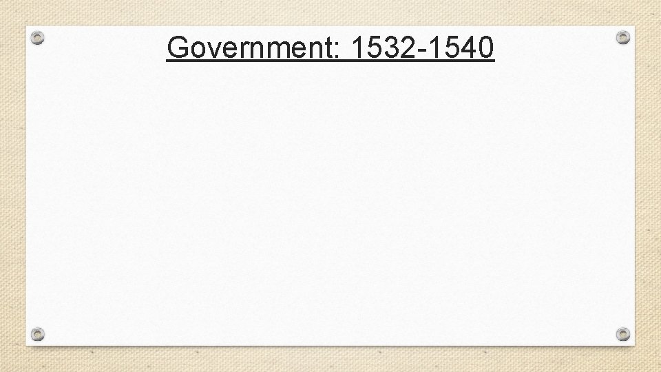 Government: 1532 -1540 