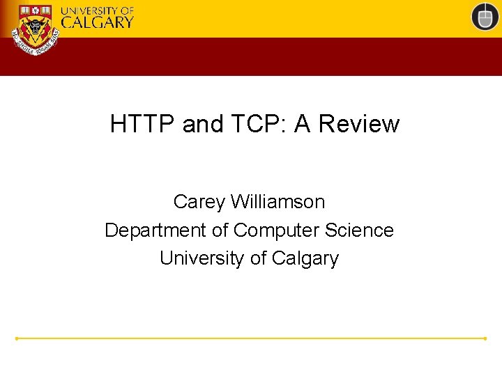 HTTP and TCP: A Review Carey Williamson Department of Computer Science University of Calgary