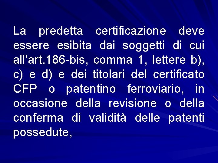 La predetta certificazione deve essere esibita dai soggetti di cui all’art. 186 -bis, comma
