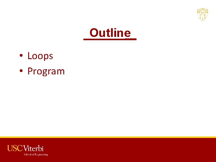 Outline • Loops • Program USC CSCI 201 L 