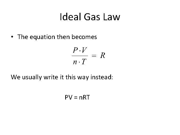 Ideal Gas Law • The equation then becomes We usually write it this way