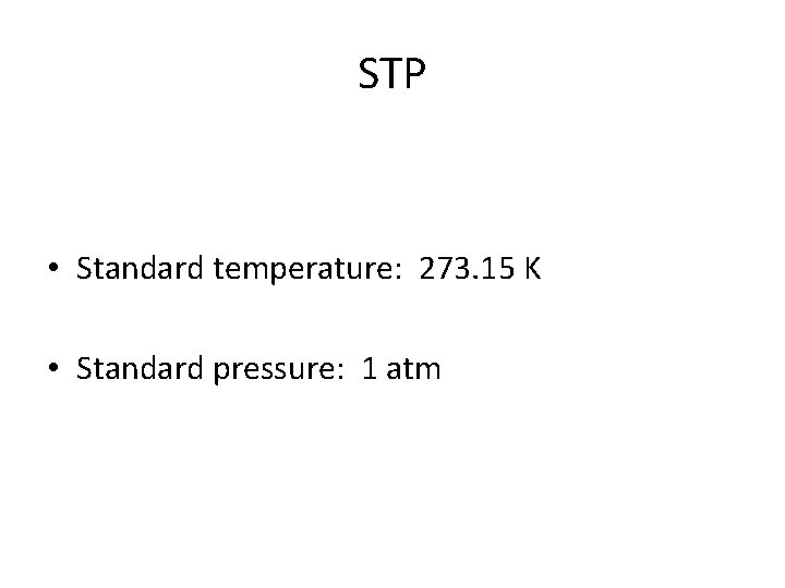 STP • Standard temperature: 273. 15 K • Standard pressure: 1 atm 