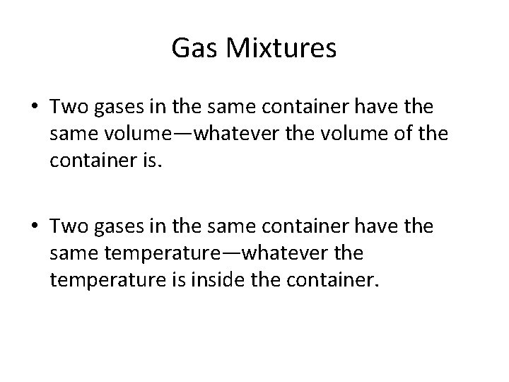 Gas Mixtures • Two gases in the same container have the same volume—whatever the