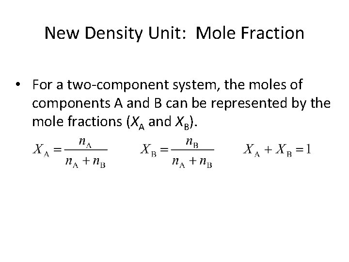 New Density Unit: Mole Fraction • For a two-component system, the moles of components