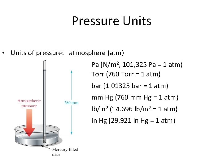Pressure Units • Units of pressure: atmosphere (atm) Pa (N/m 2, 101, 325 Pa