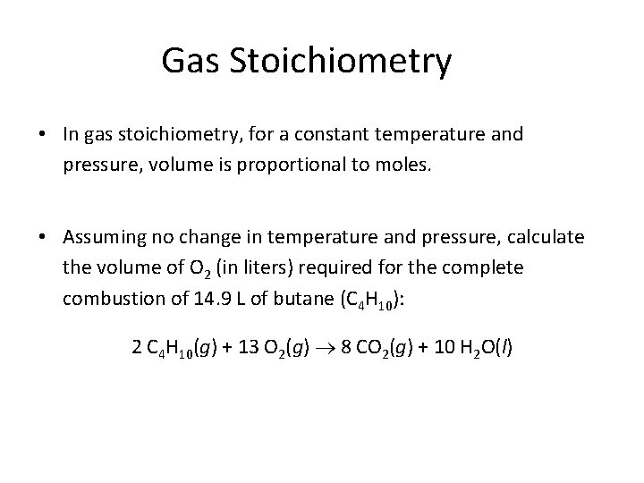 Gas Stoichiometry • In gas stoichiometry, for a constant temperature and pressure, volume is