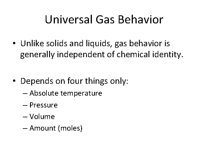 Universal Gas Behavior • Unlike solids and liquids, gas behavior is generally independent of
