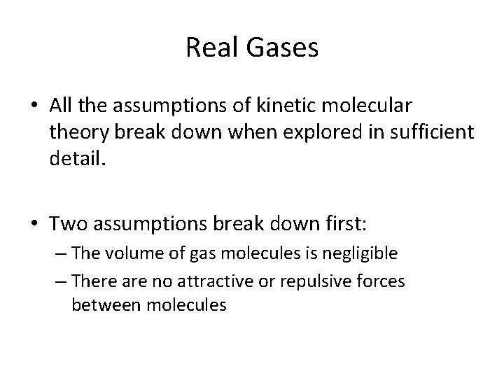 Real Gases • All the assumptions of kinetic molecular theory break down when explored