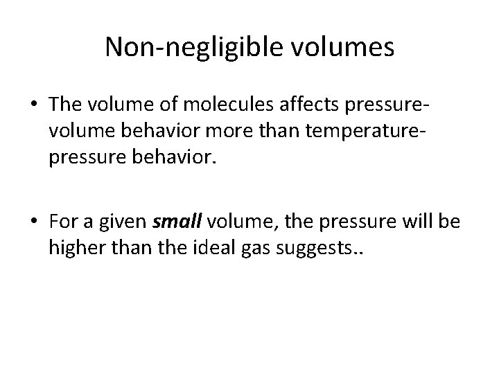 Non-negligible volumes • The volume of molecules affects pressurevolume behavior more than temperaturepressure behavior.