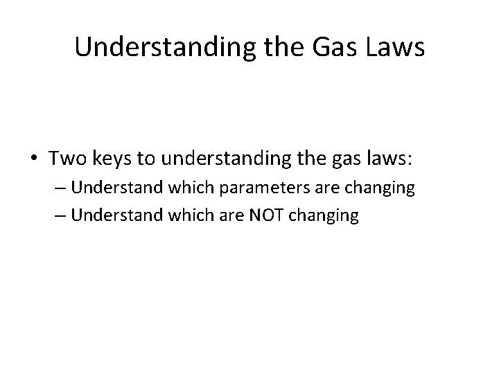 Understanding the Gas Laws • Two keys to understanding the gas laws: – Understand