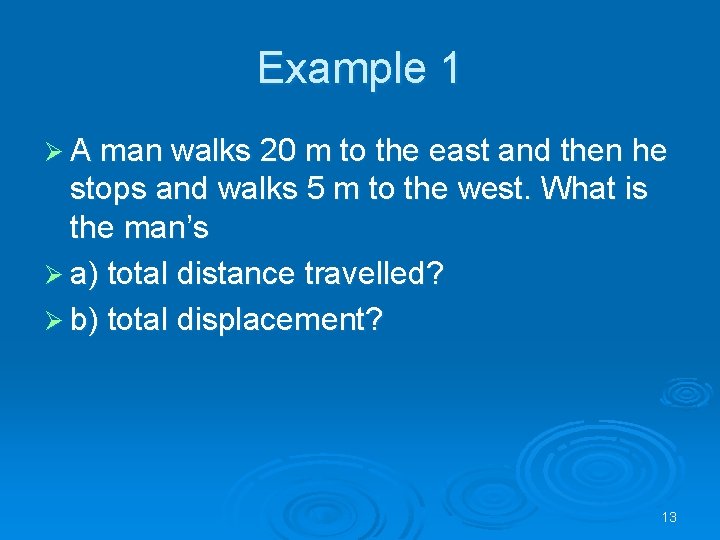 Example 1 Ø A man walks 20 m to the east and then he