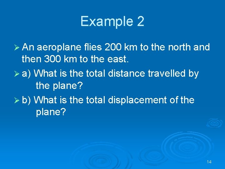 Example 2 Ø An aeroplane flies 200 km to the north and then 300