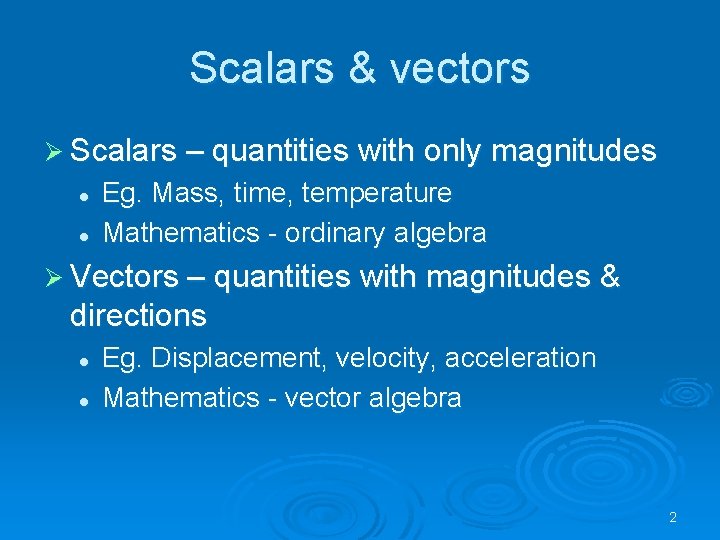Scalars & vectors Ø Scalars – quantities with only magnitudes l l Eg. Mass,