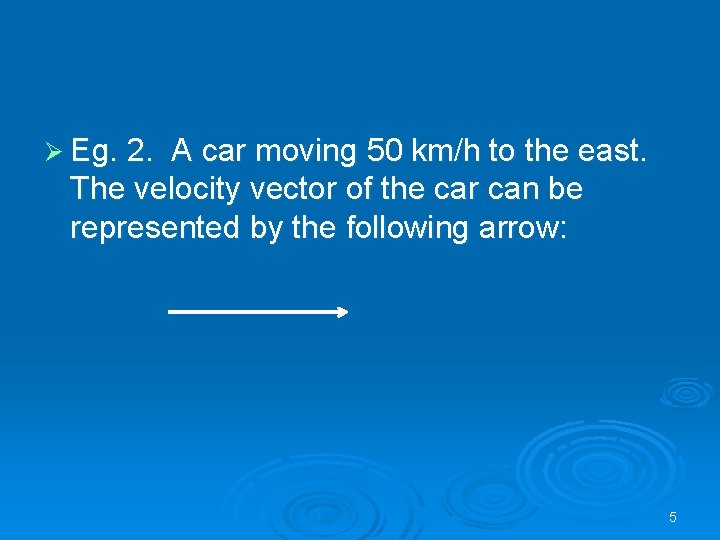 Ø Eg. 2. A car moving 50 km/h to the east. The velocity vector