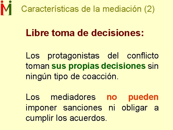 Características de la mediación (2) Libre toma de decisiones: Los protagonistas del conflicto toman