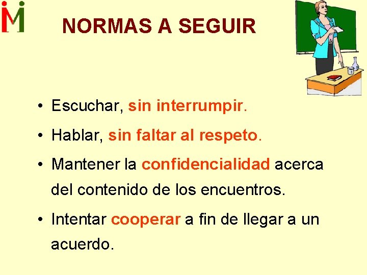 NORMAS A SEGUIR • Escuchar, sin interrumpir. • Hablar, sin faltar al respeto. •