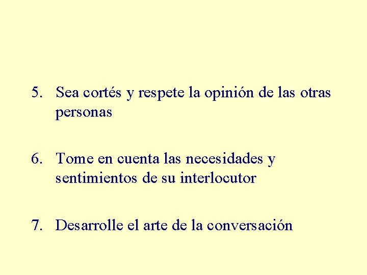 5. Sea cortés y respete la opinión de las otras personas 6. Tome en