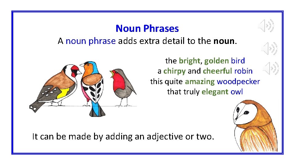 Noun Phrases A noun phrase adds extra detail to the noun. the bright, golden