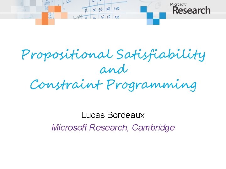 Propositional Satisfiability and Constraint Programming Lucas Bordeaux Microsoft Research, Cambridge 