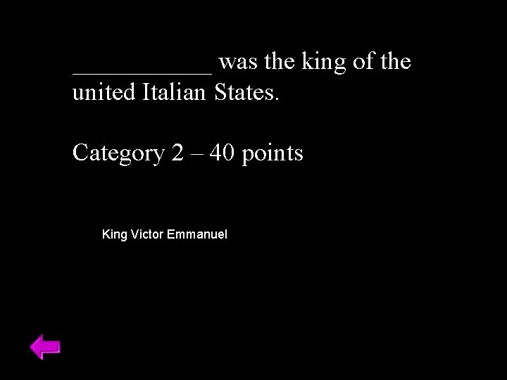 ______ was the king of the united Italian States. Category 2 – 40 points ______ was the king of the united Italian States. Category 2 – 40 points