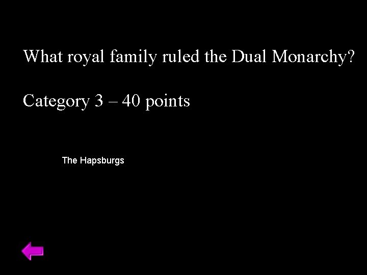 What royal family ruled the Dual Monarchy? Category 3 – 40 points The Hapsburgs