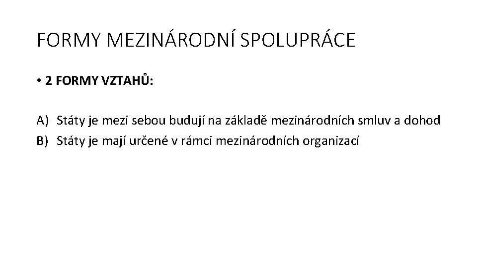 FORMY MEZINÁRODNÍ SPOLUPRÁCE • 2 FORMY VZTAHŮ: A) Státy je mezi sebou budují na
