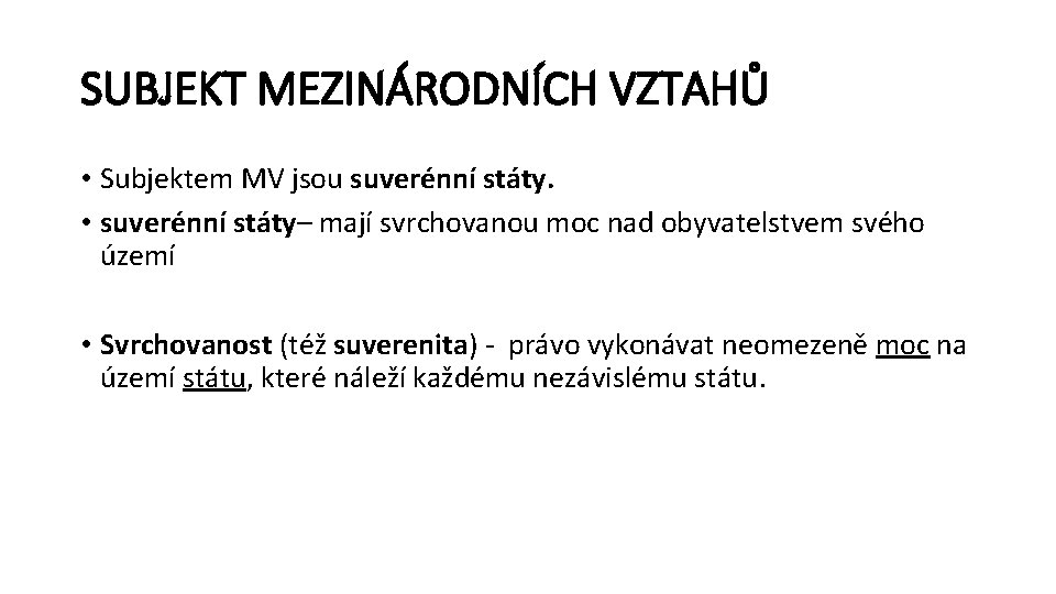 SUBJEKT MEZINÁRODNÍCH VZTAHŮ • Subjektem MV jsou suverénní státy. • suverénní státy– mají svrchovanou