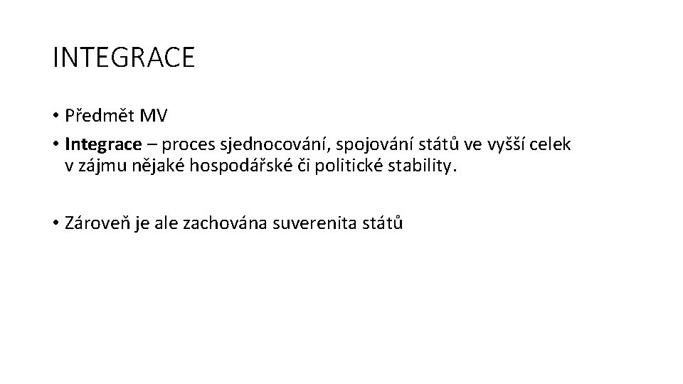 INTEGRACE • Předmět MV • Integrace – proces sjednocování, spojování států ve vyšší celek