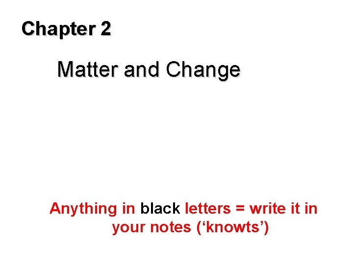 Chapter 2 Matter and Change Anything in black letters = write it in your